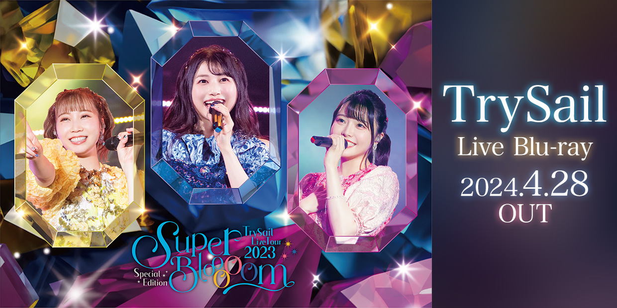 TrySail Live Blu-ray 「TrySail Live Tour 2023 Special Edition “SuperBlooooom”」 2024.4.28 OUT